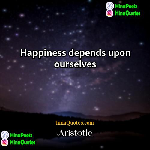 Aristotle Quotes | Happiness depends upon ourselves.
  